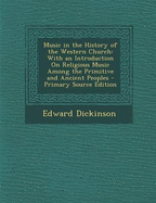 Music in the History of the Western Church: With an Introduction on Religious Music Among the Primitive and Ancient Peoples - Primary Source Edition