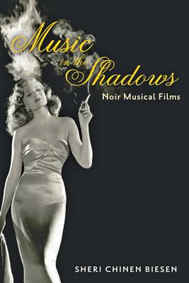 Music in the Shadows: Noir Musical Films - Biesen, Sheri Chinen, Professor