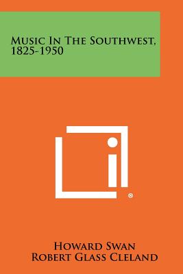 Music in the Southwest, 1825-1950 - Swan, Howard, and Cleland, Robert Glass (Foreword by)