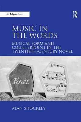 Music in the Words: Musical Form and Counterpoint in the Twentieth-Century Novel - Shockley, Alan