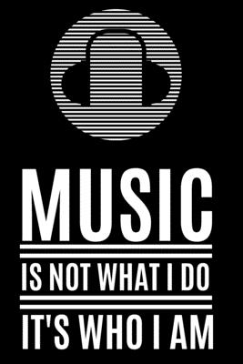 Music Is Not What I do It's Who I Am: Lyrics Notebook - College Rule Lined Music Writing Journal Gift Music Lovers (Songwriters Journal) - Press, Alpha