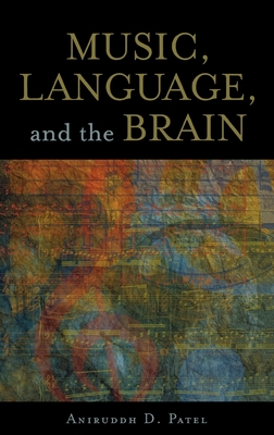 Music, Language, and the Brain - Patel, Aniruddh D, Professor