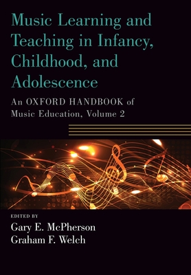 Music Learning and Teaching in Infancy, Childhood, and Adolescence: An Oxford Handbook of Music Education, Volume 2 - McPherson, Gary (Editor), and Welch, Graham (Editor)