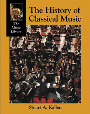 Music Library: History of Classical Music - Kallen, Stuart A, and Woog, Adam