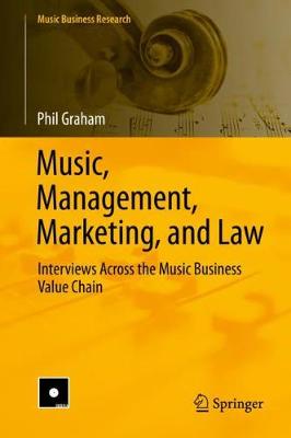 Music, Management, Marketing, and Law: Interviews Across the Music Business Value Chain - Graham, Phil