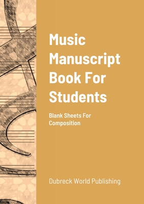 Music Manuscript Book For Students: Blank Sheets For Composition - World Publishing, Dubreck