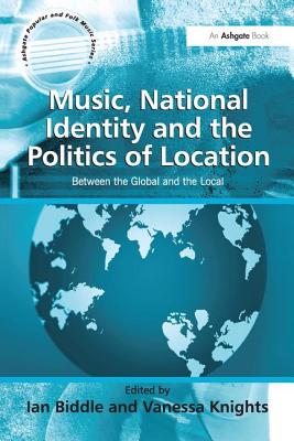 Music, National Identity and the Politics of Location: Between the Global and the Local - Knights, Vanessa, and Biddle, Ian (Editor)