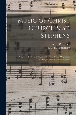 Music of Christ Church & St. Stephens: Being a Collection of Psalm and Hymn Tunes Original & Selected, as Sung in Thos Churches - Darley, W H W (Creator), and Standbridge, J C B (Creator)