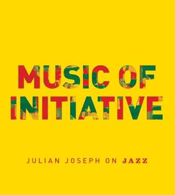 Music of Initiative: Julian Joseph on Jazz - Joseph, Julian