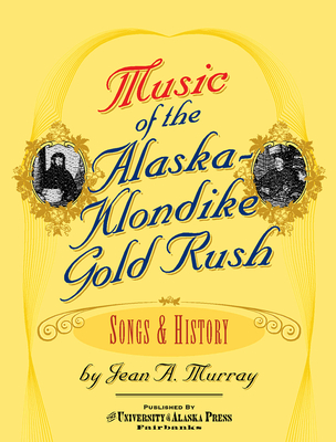 Music of the Alaska-Klondike Gold Rush: Songs and History - Murray, Jean