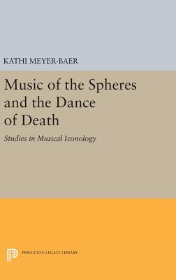 Music of the Spheres and the Dance of Death: Studies in Musical Iconology - Meyer-Baer, Kathi