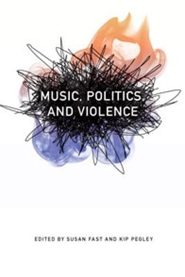 Music, Politics, and Violence - Fast, Susan (Editor), and Pegley, Kip (Editor)
