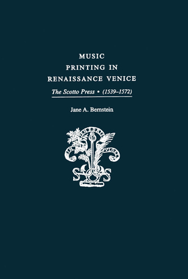 Music Printing in Renaissance Venice: The Scotto Press (1539-1572) - Bernstein, Jane A