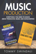 Music Production: Everything You Need To Know About Producing Music and Songwriting