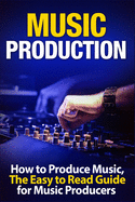 Music Production: How to Produce Music, The Easy to Read Guide for Music Producers Introduction