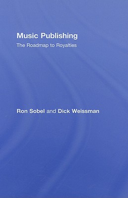 Music Publishing: The Roadmap to Royalties - Sobel, Ron, and Weissman, Dick