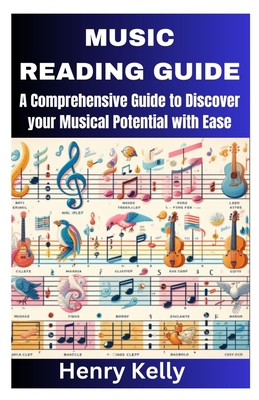 Music Reading Guide: A Comprehensive Guide to Discover your Musical Potential with Ease - Kelly, Henry
