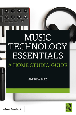Music Technology Essentials: A Home Studio Guide - Maz, Andrew