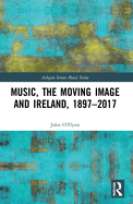 Music, the Moving Image and Ireland, 1897-2017