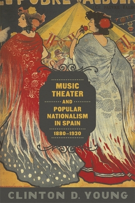 Music Theater and Popular Nationalism in Spain, 1880-1930 - Young, Clinton D