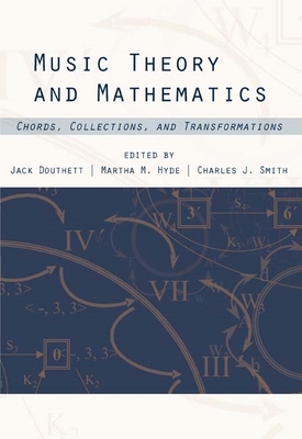 Music Theory and Mathematics: Chords, Collections, and Transformations - Douthett, Jack (Contributions by), and Hyde, Martha (Editor), and Smith, Charles J (Editor)