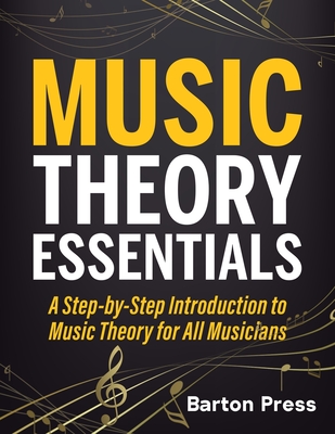 Music Theory Essentials: A Step-by-Step Introduction to Music Theory for All Musicians - Press, Barton