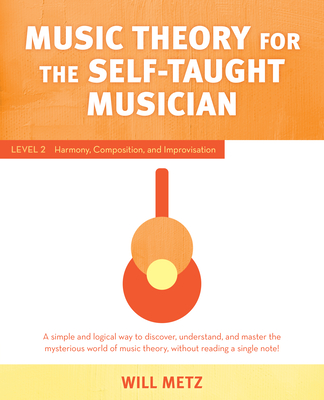 Music Theory for the Self-Taught Musician: Level 2: Harmony, Composition, and Improvisation - Metz, Will