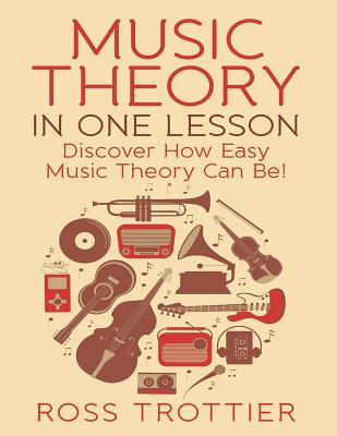 Music Theory in One Lesson: Discover How Easy Music Theory Can Be! - Trottier, Ross