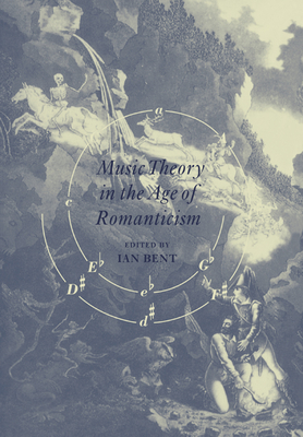 Music Theory in the Age of Romanticism - Bent, Ian (Editor), and Ian, Bent (Editor)