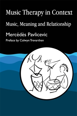 Music Therapy in Context: A Training Manual for Home Care, Residential and Day Care Staff - Pavlicevic, Mercedes, and Trevarthen, Colwyn (Preface by)