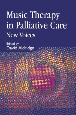 Music Therapy in Palliative Care: New Voices - Aldridge, David (Editor)