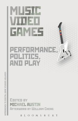 Music Video Games: Performance, Politics, and Play - Austin, Michael (Editor)