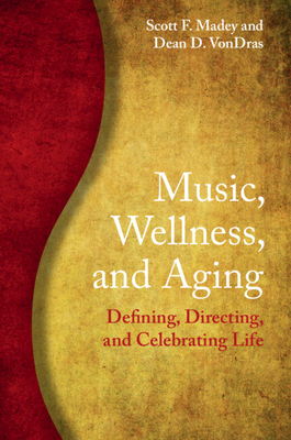 Music, Wellness, and Aging: Defining, Directing, and Celebrating Life - Madey, Scott F, and Vondras, Dean D