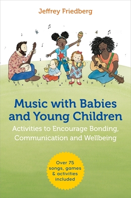 Music with Babies and Young Children: Activities to Encourage Bonding, Communication and Wellbeing - Friedberg, Jeffrey