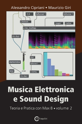 Musica Elettronica e Sound Design - Teoria e Pratica con Max 8 - volume 2 (Terza Edizione) - Cipriani, Alessandro, and Giri, Maurizio