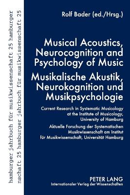 Musical Acoustics, Neurocognition and Psychology of Music - Musikalische Akustik, Neurokognition und Musikpsychologie: Current Research in Systematic Musicology at the Institute of Musicology, University of Hamburg - Aktuelle Forschung der... - Bader, Rolf (Editor)