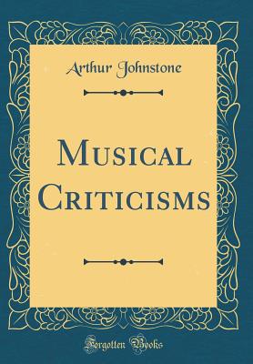 Musical Criticisms (Classic Reprint) - Johnstone, Arthur