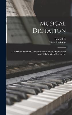 Musical Dictation: For Private Teachers, Conservatories of Music, High Schools and all Educational Institutions - Lavignac, Albert, and Cole, Samuel W 1848-1926