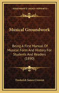 Musical Groundwork: Being a First Manual of Musical Form and History for Students and Readers (1890)