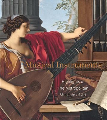 Musical Instruments: Highlights of The Metropolitan Museum of Art - Moore, J. Kenneth, and Dobney, Jayson Kerr, and Strauchen-Scherer, E. Bradley