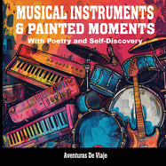 Musical Instruments & Painted Moments: With Poetry and Self-Discovery