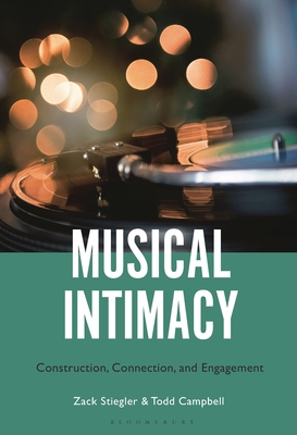 Musical Intimacy: Construction, Connection, and Engagement - Stiegler, Zack, and Campbell, Todd