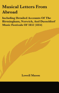 Musical Letters From Abroad: Including Detailed Accounts Of The Birmingham, Norwich, And Dusseldorf Music Festivals Of 1852 (1854)