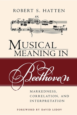 Musical Meaning in Beethoven: Markedness, Correlation, and Interpretation - Hatten, Robert S