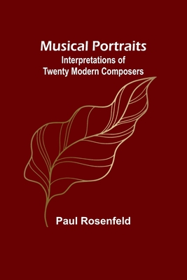 Musical Portraits: Interpretations of Twenty Modern Composers - Rosenfeld, Paul