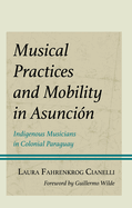 Musical Practices and Mobility in Asunci?n: Indigenous Musicians in Colonial Paraguay