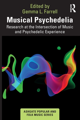 Musical Psychedelia: Research at the Intersection of Music and Psychedelic Experience - Farrell, Gemma L (Editor)