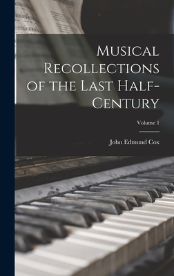 Musical Recollections of the Last Half-Century; Volume 1 - Cox, John Edmund