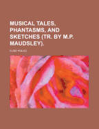 Musical Tales, Phantasms, and Sketches (Tr. by M.P. Maudsley).