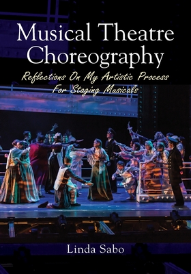 Musical Theatre Choreography: Reflections of My Artistic Process for Staging Musicals - Sabo, Linda